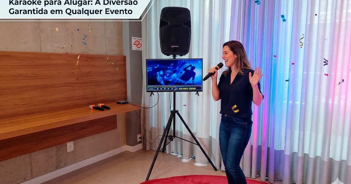Karaokê para Alugar: A Diversão Garantida em Qualquer Evento
